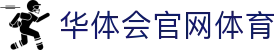 华体会官网体育|华体会手机版 - (中国)雅安华体会官网体育商贸集团有限公司欢迎您